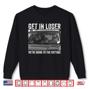 Sweatshirt Get In Loser Were Going To The Cottage Heated Rivalry Shirt