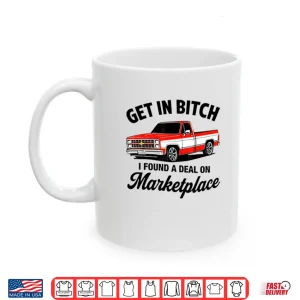Mug Get In Bitch I Found A Deal On Marketplace Shirt