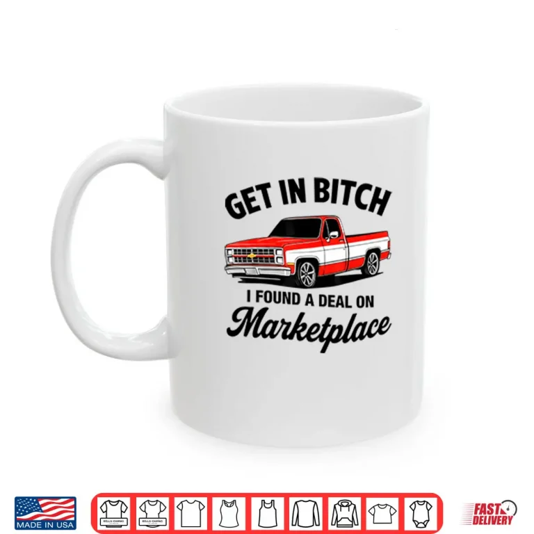 Mug Get In Bitch I Found A Deal On Marketplace Shirt