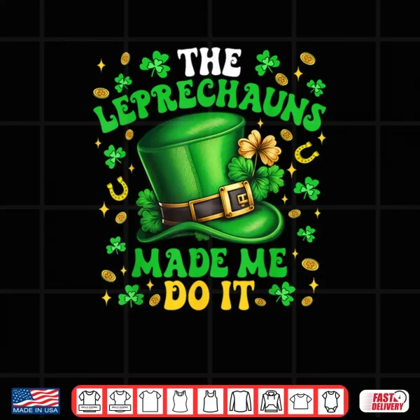Design Shamrock Leprechauns Made Me Do It St Patricks Day Shirt