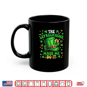 Mug Shamrock Leprechauns Made Me Do It St Patricks Day Shirt