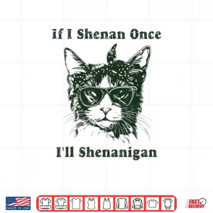 Design If I Shenan Once Ill Shenanigan Shirt