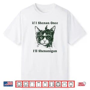 If I Shenan Once I’ll Shenanigan Shirt