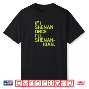 If I Shenan Once I’ll Shenanigan St. Patrick’s Day Shirt