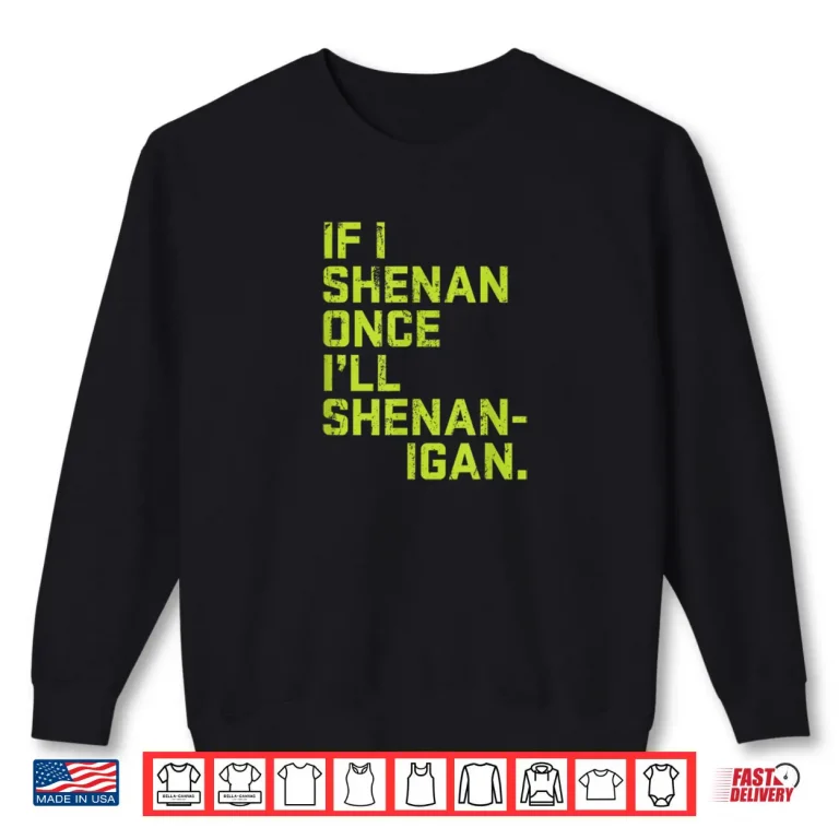Sweatshirt If I Shenan Once Ill Shenanigan St. Patricks Day Shirt