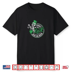 Forget Luck Give Me Beer Skeleton Shamrock Shirt