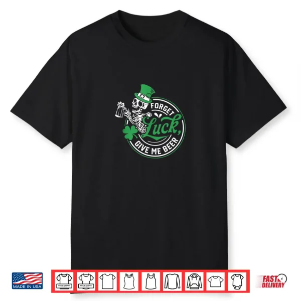 Forget Luck Give Me Beer Skeleton Shamrock Shirt