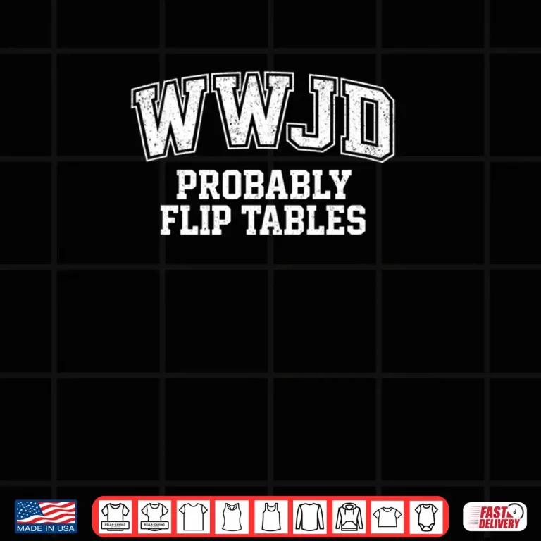Design Varsity Style Jesus WWJD Probably Flip Tables Shirt