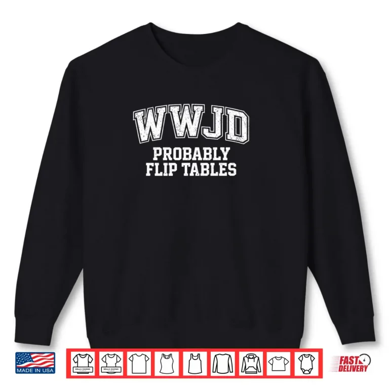 Sweatshirt Varsity Style Jesus WWJD Probably Flip Tables Shirt