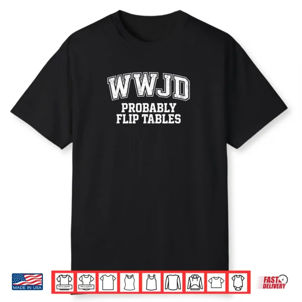Varsity Style Jesus WWJD Probably Flip Tables Shirt