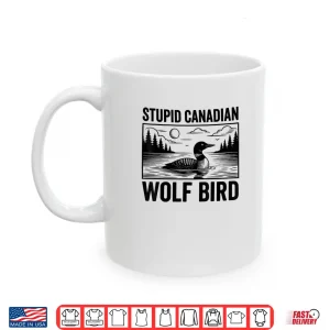 Mug Stupid Canadian Wolf Bird Funny Loon Humor Shirt 1