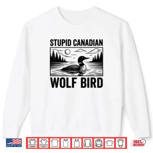 Sweatshirt Stupid Canadian Wolf Bird Funny Loon Humor Shirt 1