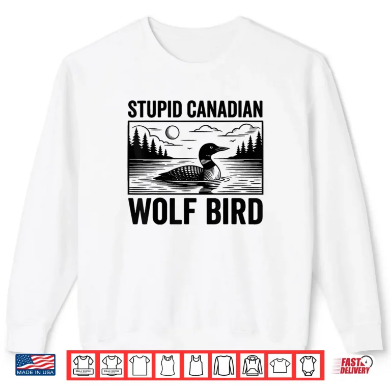 Sweatshirt Stupid Canadian Wolf Bird Funny Loon Humor Shirt 1