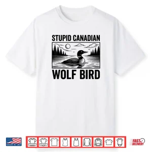 Stupid Canadian Wolf Bird Funny Loon Humor Shirt