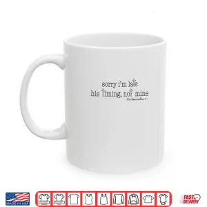 Mug Sorry Im Late His Timing Not Mine Ecclesiastes 3 1 Shirt 1