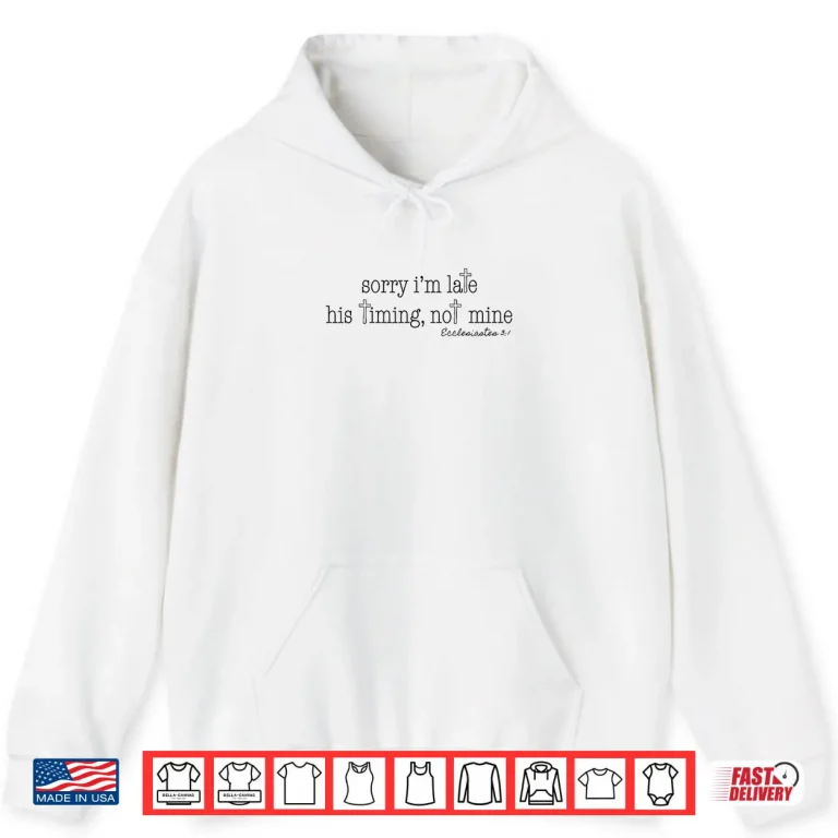 Hoodie Sorry Im Late His Timing Not Mine Ecclesiastes 3 1 Shirt 1