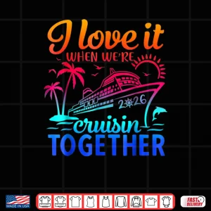 Design Family Cruise 2026 I Love It When Were Cruisin Together Shirt