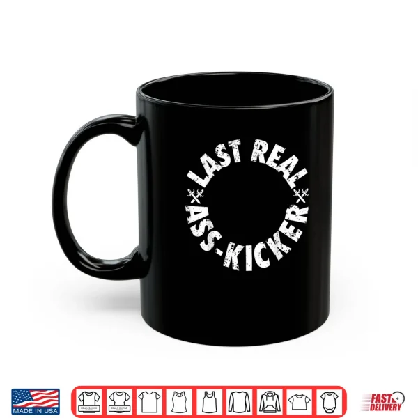Mug The Last Real Ass Kicker Shirt