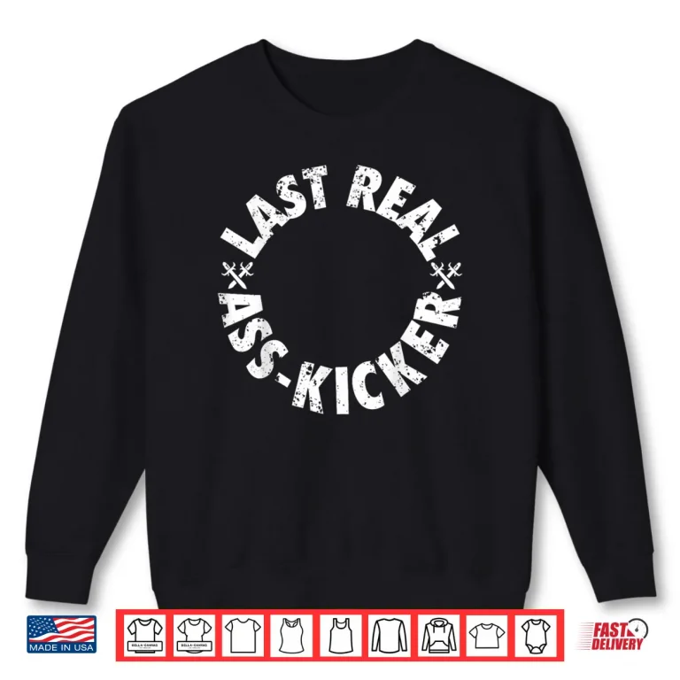 Sweatshirt The Last Real Ass Kicker Shirt
