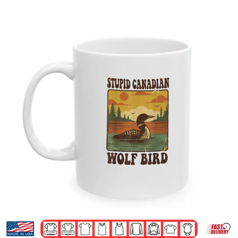 Mug Stupid Canadian Wolf Bird Funny Loon Humor Shirt