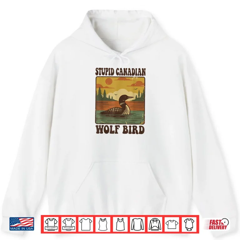 Hoodie Stupid Canadian Wolf Bird Funny Loon Humor Shirt