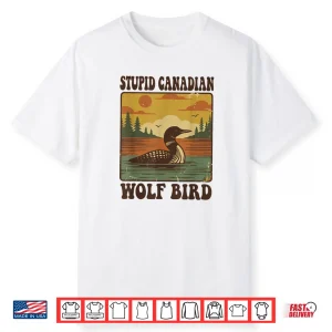 Stupid Canadian Wolf Bird Funny Loon Humor Shirt