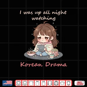 I Was Up All Night Watching Korean Drama Kdrama Fangirl Shirt 4 Design I Was Up All Night Watching Korean Drama Kdrama Fangirl Shirt