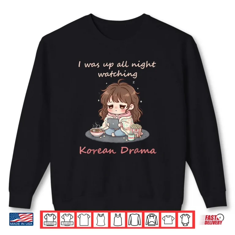 Sweatshirt I Was Up All Night Watching Korean Drama Kdrama Fangirl Shirt