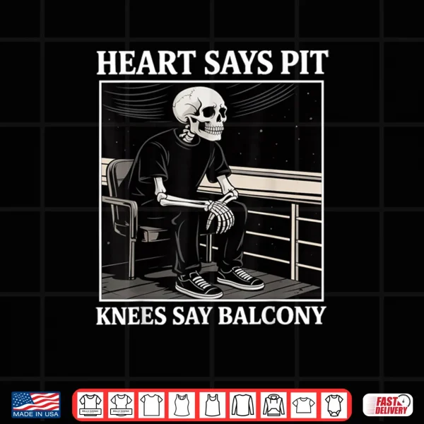 Heart Says Pit Knees Say Balcony Concert Quote Shirt 4 Design Heart Says Pit Knees Say Balcony Concert Quote Shirt