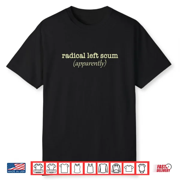 Radical Left Scum Political Sarcastic Quote Shirt