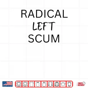 Design Radical Left Scum Bold Political Statement Shirt