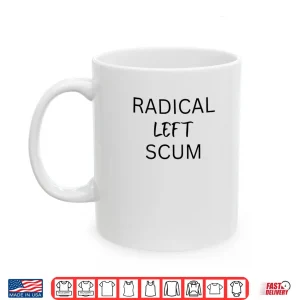 Mug Radical Left Scum Bold Political Statement Shirt
