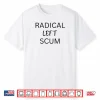 Radical Left Scum Bold Political Statement Shirt