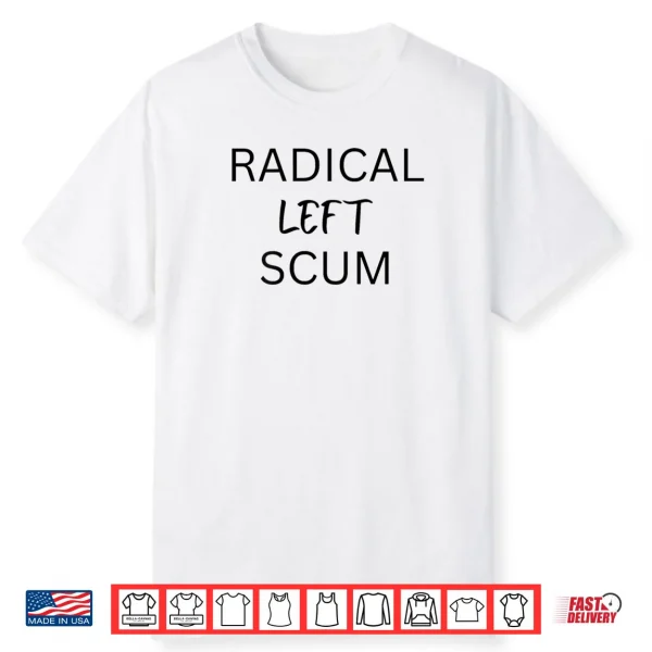 Radical Left Scum Bold Political Statement Shirt