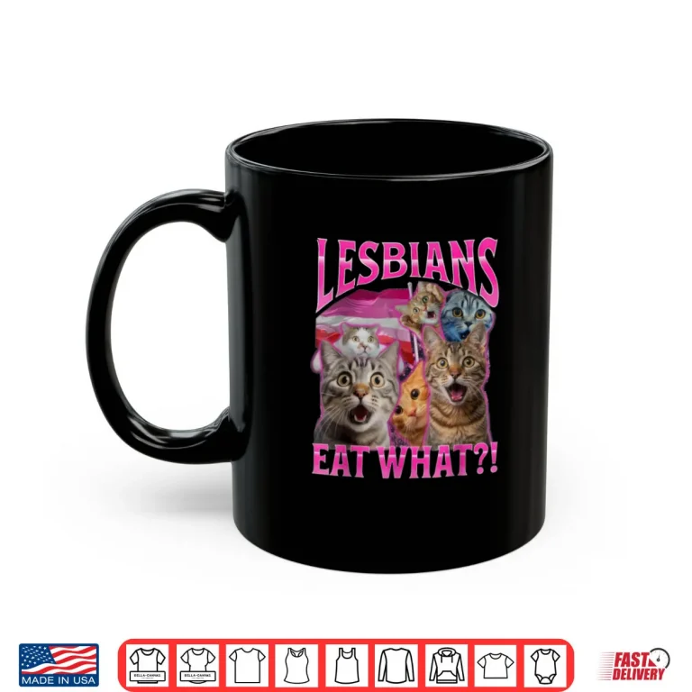 Mug Lesbians Eat What Funny Cat Rude Shirt