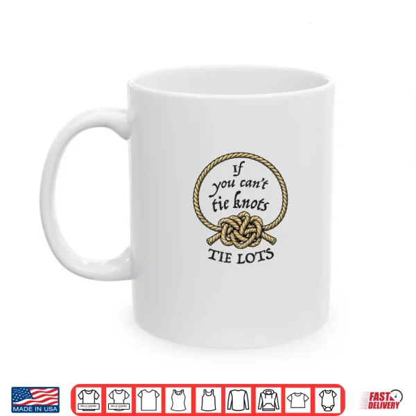 Mug If You Cant Tie Knots Tie Lots Funny Knot Rope Shirt