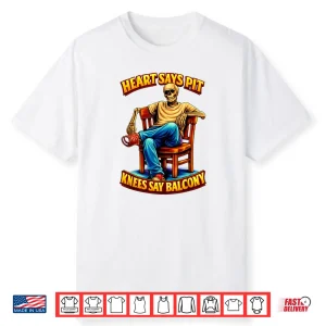Heart Says Pit Knees Say Balcony Shirt