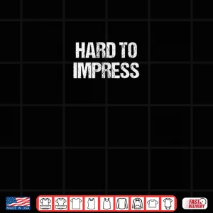 Hard to Impress Easy to Disappoint Shirt 4 Design Hard to Impress Easy to Disappoint Shirt