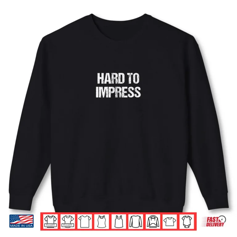 Sweatshirt Hard to Impress Easy to Disappoint Shirt