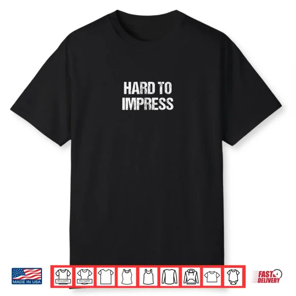 Hard to Impress Easy to Disappoint Shirt