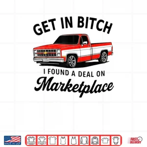 Design Get in Bitch I Found A Deal On Marketplace Meme Shirt
