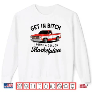 Sweatshirt Get in Bitch I Found A Deal On Marketplace Meme Shirt
