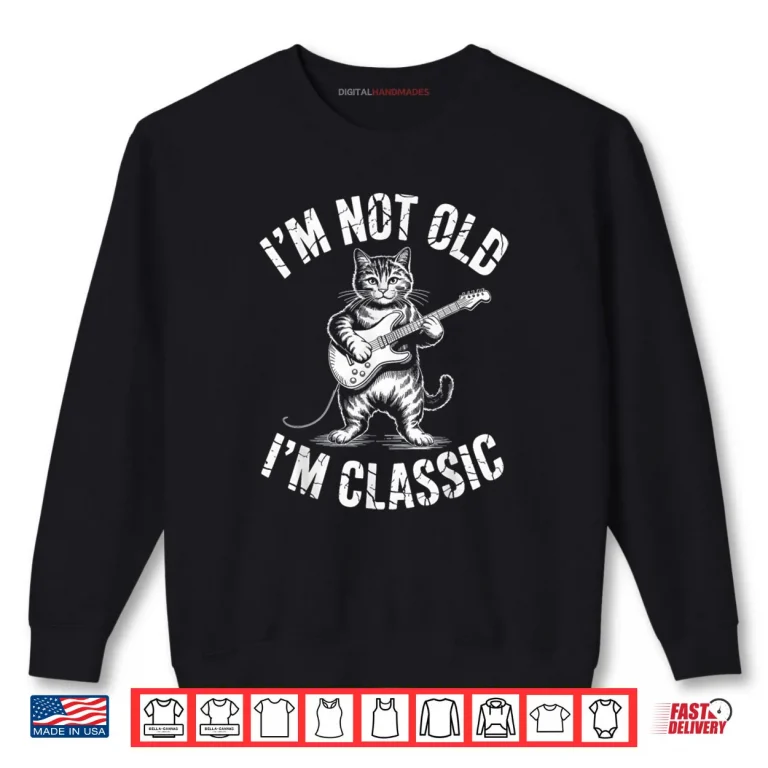 I’m Not Old I’m Classic Cat Shirt 1 Sweatshirt Im Not Old Im Classic Cat Shirt