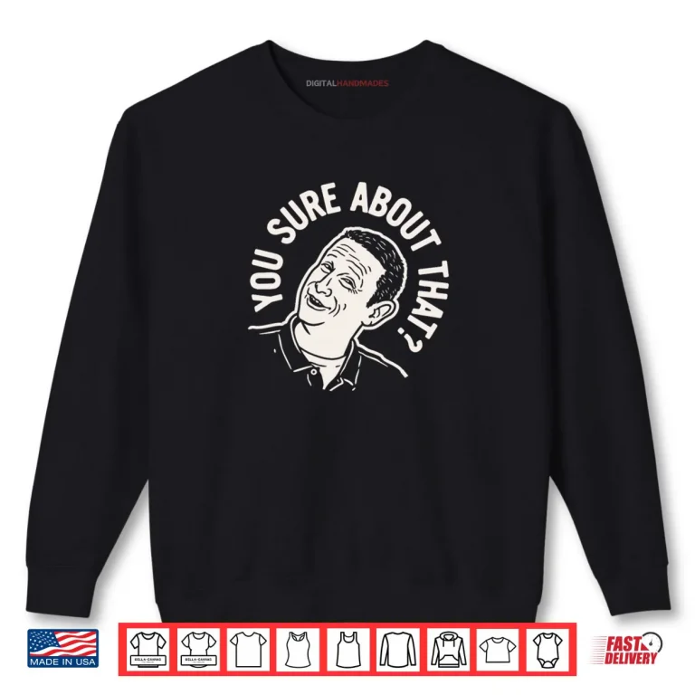 I Think You Should Leave Sure About That Shirt 1 Sweatshirt I Think You Should Leave Sure About That Shirt