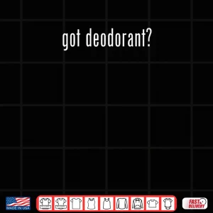 Design Got Deodorant Gag Novelty Humor Shirt
