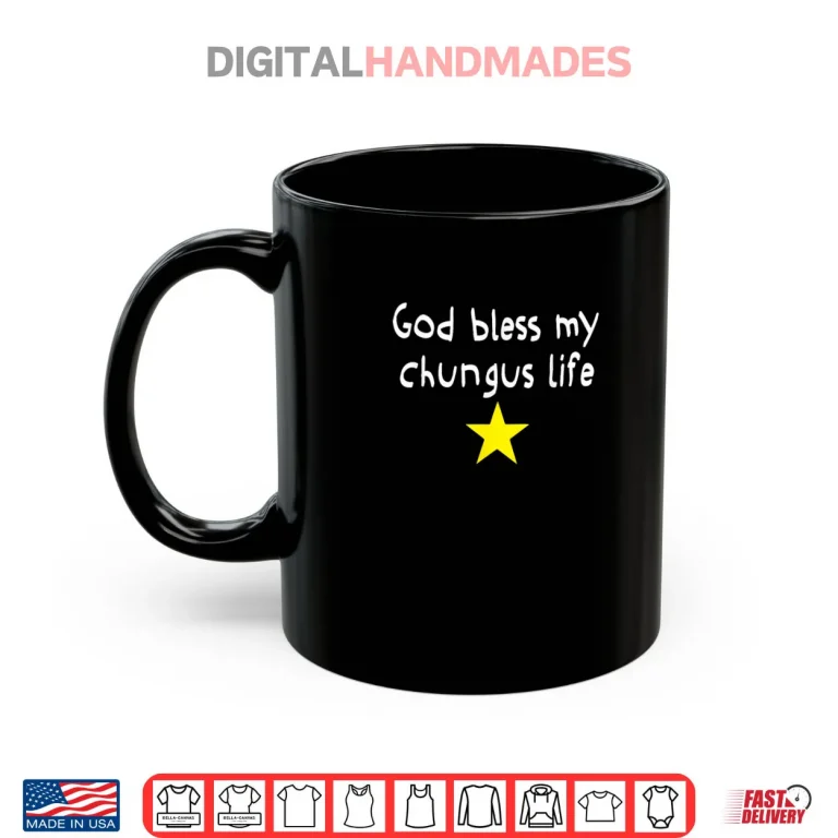 Mug God Bless My Chungus Life Shirt