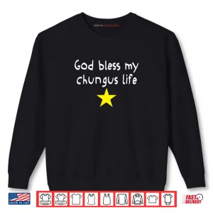 God Bless My Chungus Life Shirt 1 Sweatshirt God Bless My Chungus Life Shirt