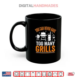Mug Barbecue Grilling You Can Never Have Too Many Grills Shirt