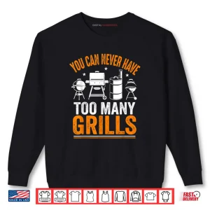 Sweatshirt Barbecue Grilling You Can Never Have Too Many Grills Shirt