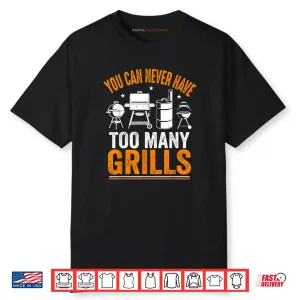 Barbecue Grilling You Can Never Have Too Many Grills Shirt